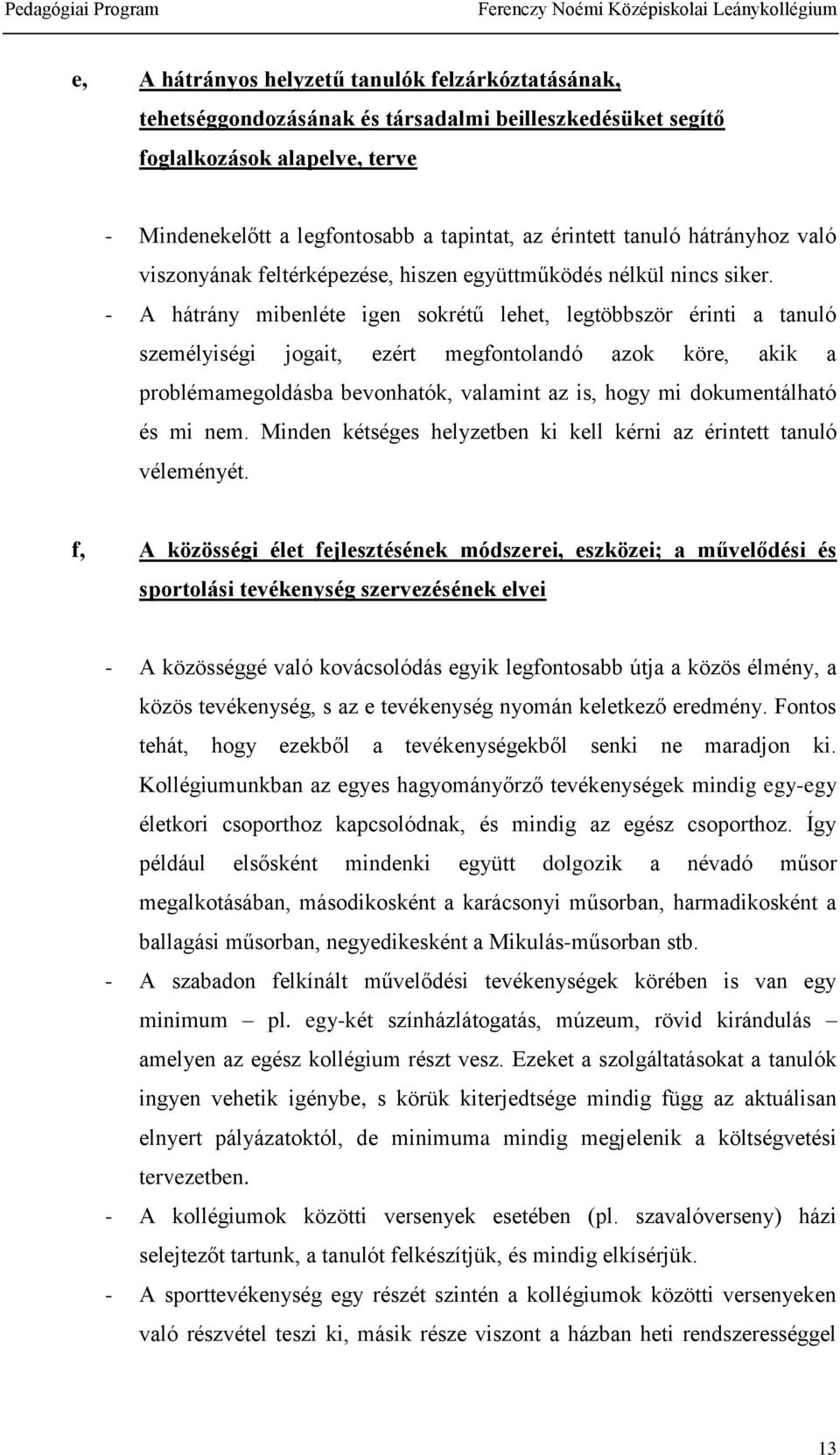 - A hátrány mibenléte igen sokrétű lehet, legtöbbször érinti a tanuló személyiségi jogait, ezért megfontolandó azok köre, akik a problémamegoldásba bevonhatók, valamint az is, hogy mi dokumentálható