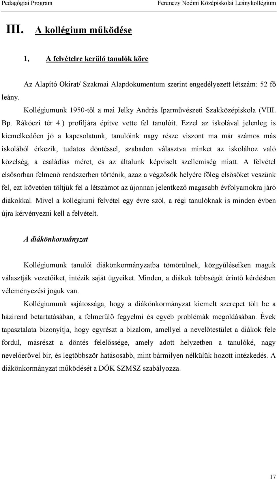 Ezzel az iskolával jelenleg is kiemelkedően jó a kapcsolatunk, tanulóink nagy része viszont ma már számos más iskolából érkezik, tudatos döntéssel, szabadon választva minket az iskolához való