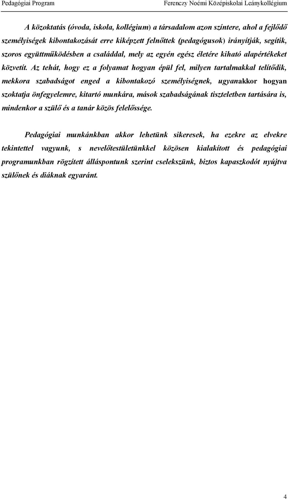 Az tehát, hogy ez a folyamat hogyan épül fel, milyen tartalmakkal telítődik, mekkora szabadságot enged a kibontakozó személyiségnek, ugyanakkor hogyan szoktatja önfegyelemre, kitartó munkára, mások