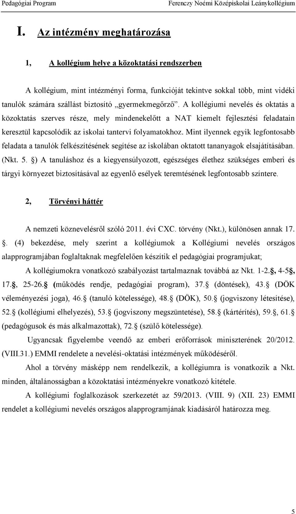 Mint ilyennek egyik legfontosabb feladata a tanulók felkészítésének segítése az iskolában oktatott tananyagok elsajátításában. (Nkt. 5.