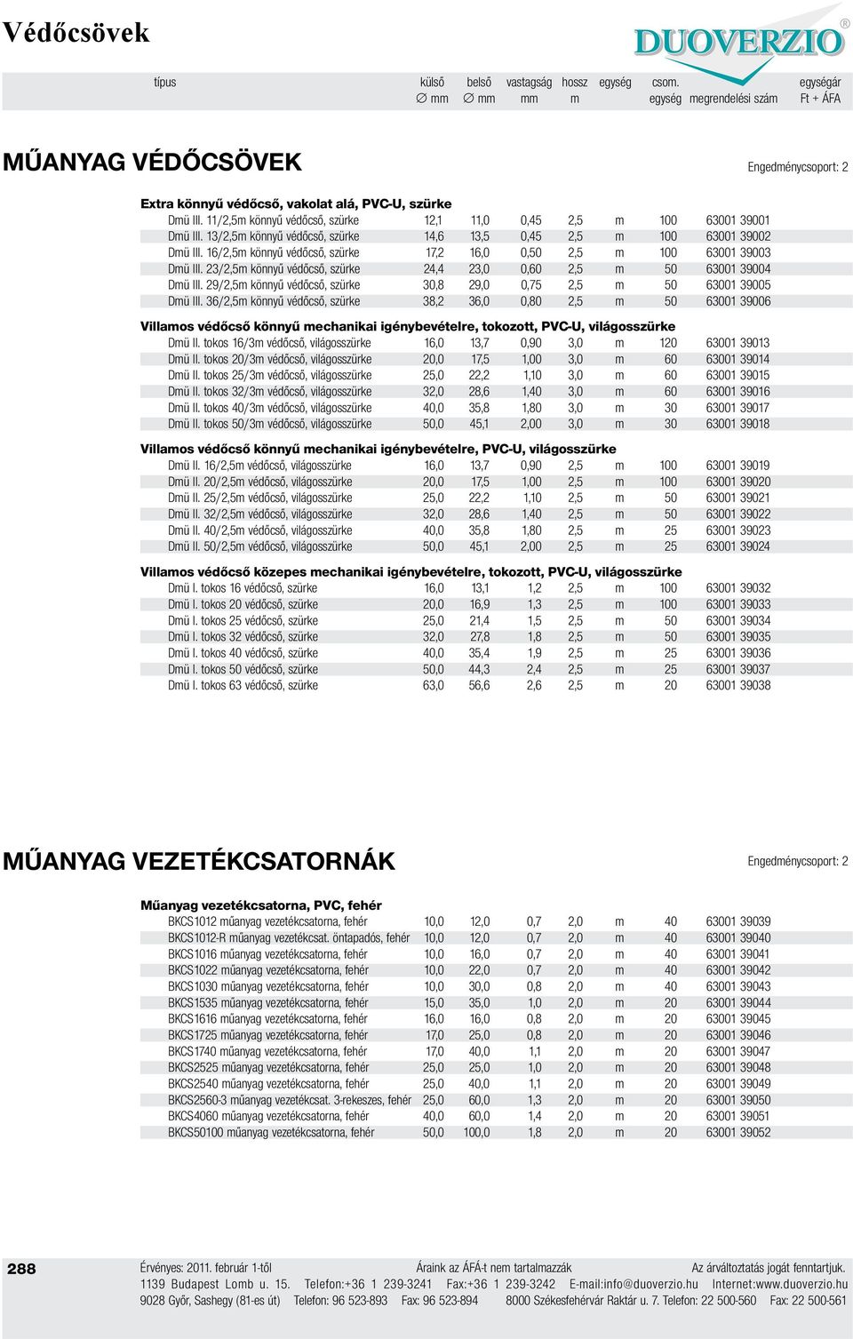 16/2,5m könnyű védőcső, szürke 17,2 16,0 0,50 2,5 m 100 63001 39003 Dmü III. 23/2,5m könnyű védőcső, szürke 24,4 23,0 0,60 2,5 m 50 63001 39004 Dmü III.