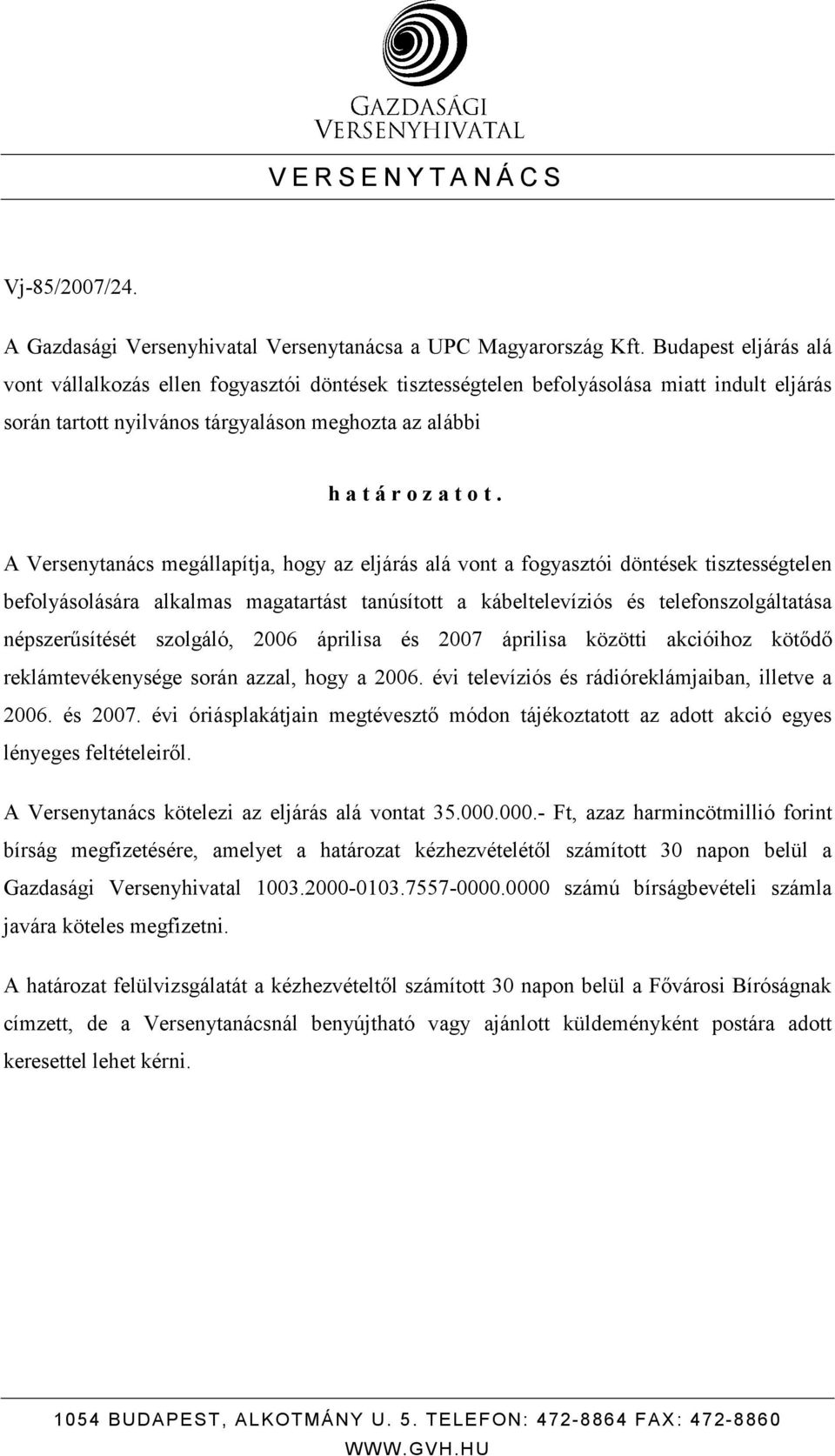 A Versenytanács megállapítja, hogy az eljárás alá vont a fogyasztói döntések tisztességtelen befolyásolására alkalmas magatartást tanúsított a kábeltelevíziós és telefonszolgáltatása népszerősítését