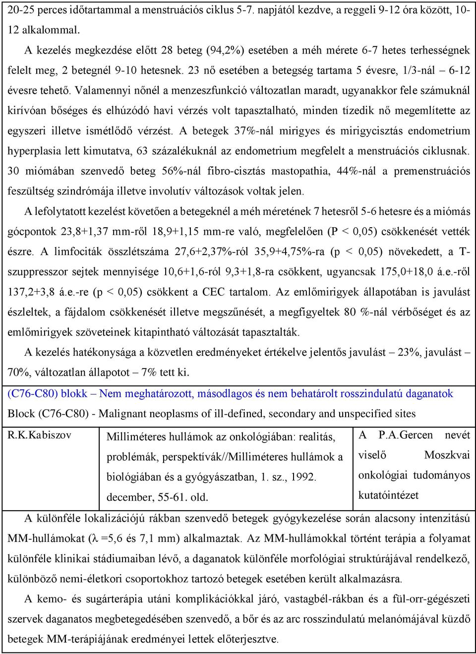 Valamennyi nőnél a menzeszfunkció változatlan maradt, ugyanakkor fele számuknál kirívóan bőséges és elhúzódó havi vérzés volt tapasztalható, minden tízedik nő megemlítette az egyszeri illetve