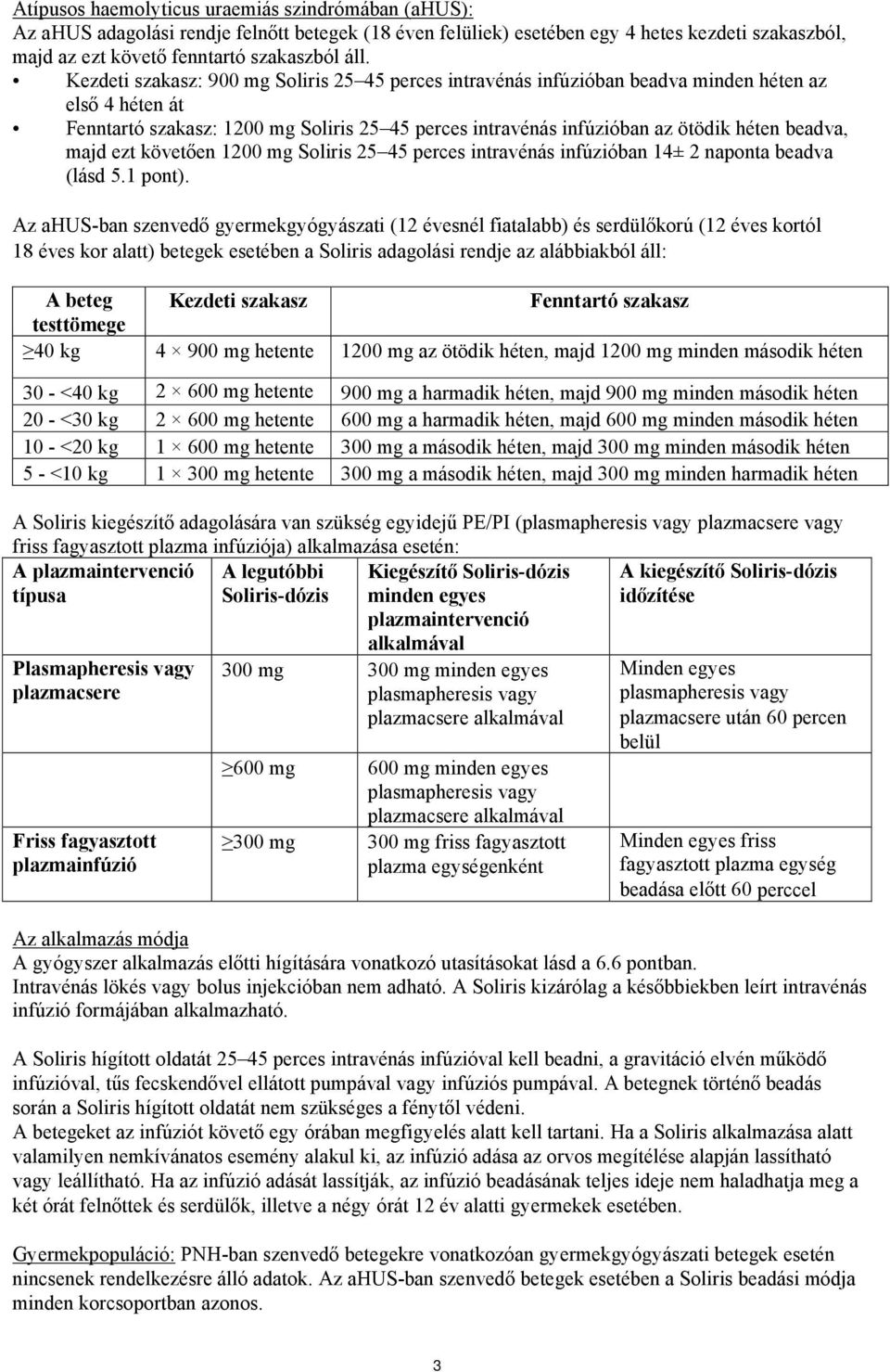 majd ezt követően 1200 mg Soliris 25 45 perces intravénás infúzióban 14± 2 naponta beadva (lásd 5.1 pont).