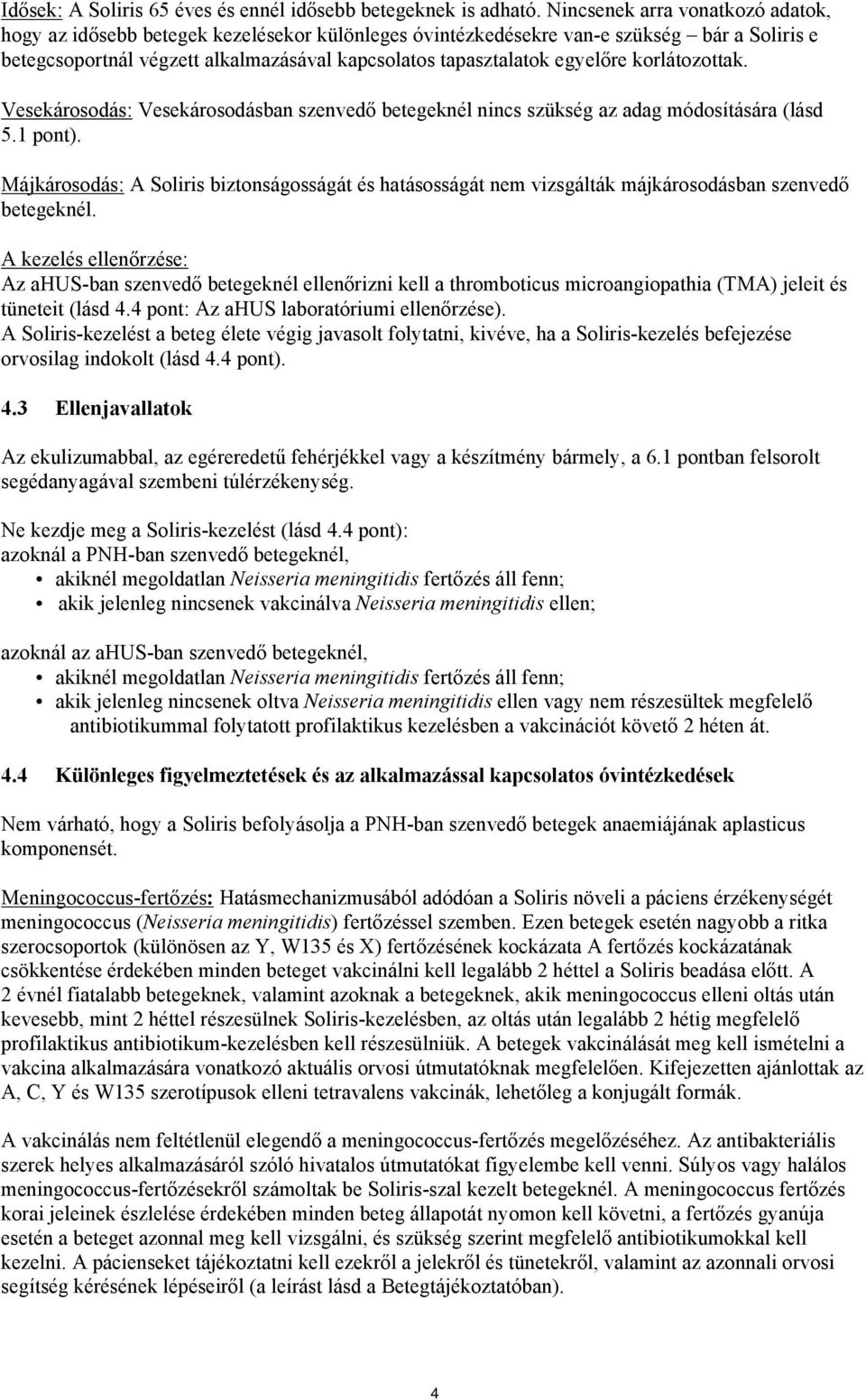 egyelőre korlátozottak. Vesekárosodás: Vesekárosodásban szenvedő betegeknél nincs szükség az adag módosítására (lásd 5.1 pont).