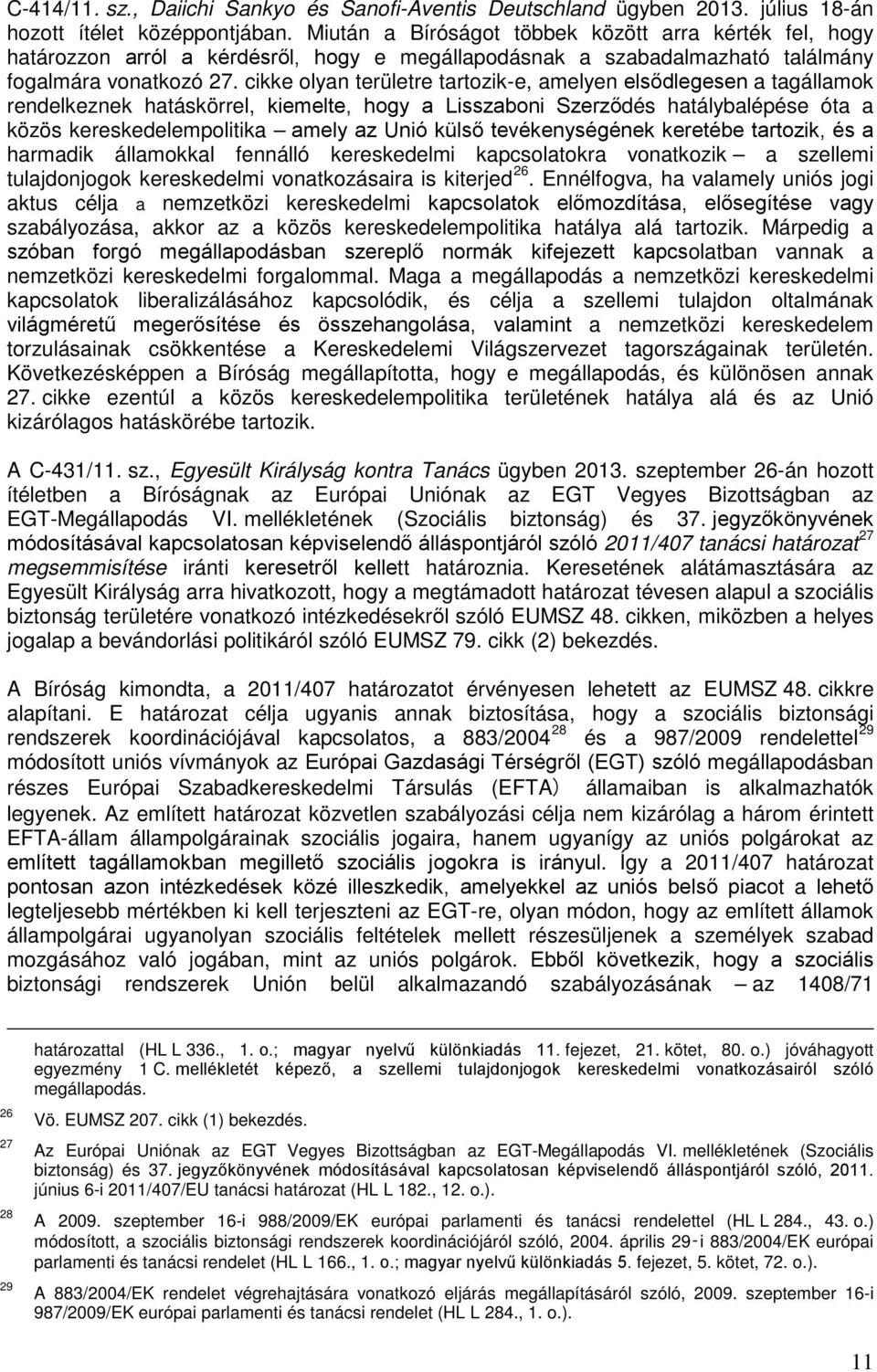 cikke olyan területre tartozik-e, amelyen elsődlegesen a tagállamok rendelkeznek hatáskörrel, kiemelte, hogy a Lisszaboni Szerződés hatálybalépése óta a közös kereskedelempolitika amely az Unió külső