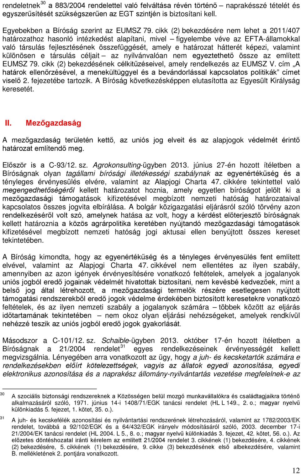 képezi, valamint különösen e társulás céljait az nyilvánvalóan nem egyeztethető össze az említett EUMSZ 79. cikk (2) bekezdésének célkitűzéseivel, amely rendelkezés az EUMSZ V.