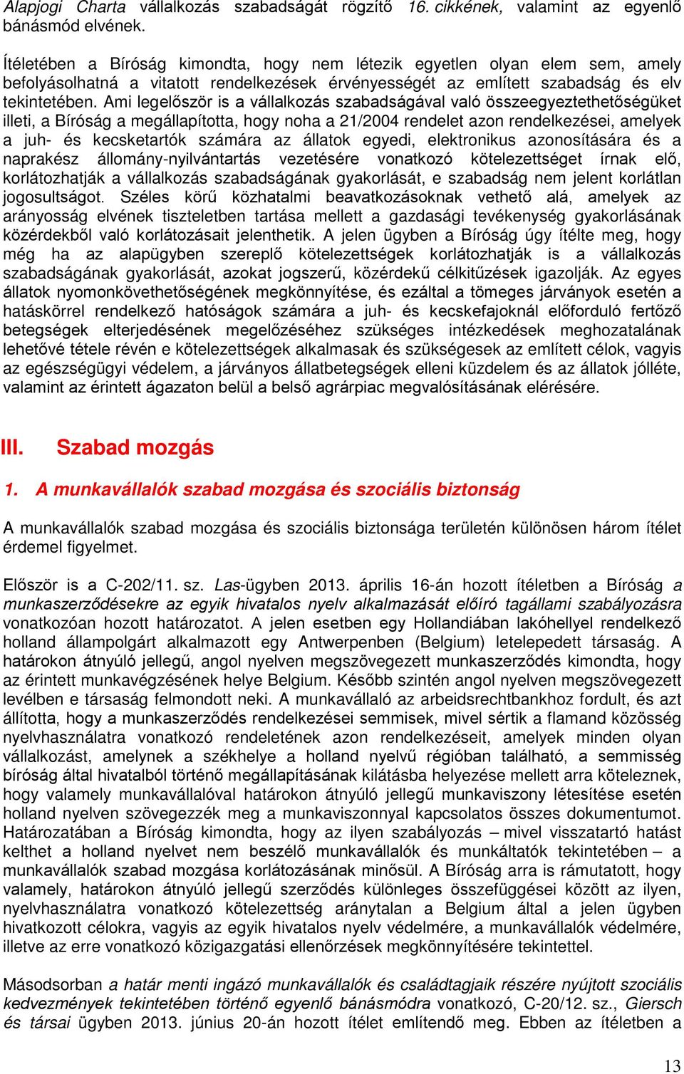 Ami legelőször is a vállalkozás szabadságával való összeegyeztethetőségüket illeti, a Bíróság a megállapította, hogy noha a 21/2004 rendelet azon rendelkezései, amelyek a juh- és kecsketartók számára