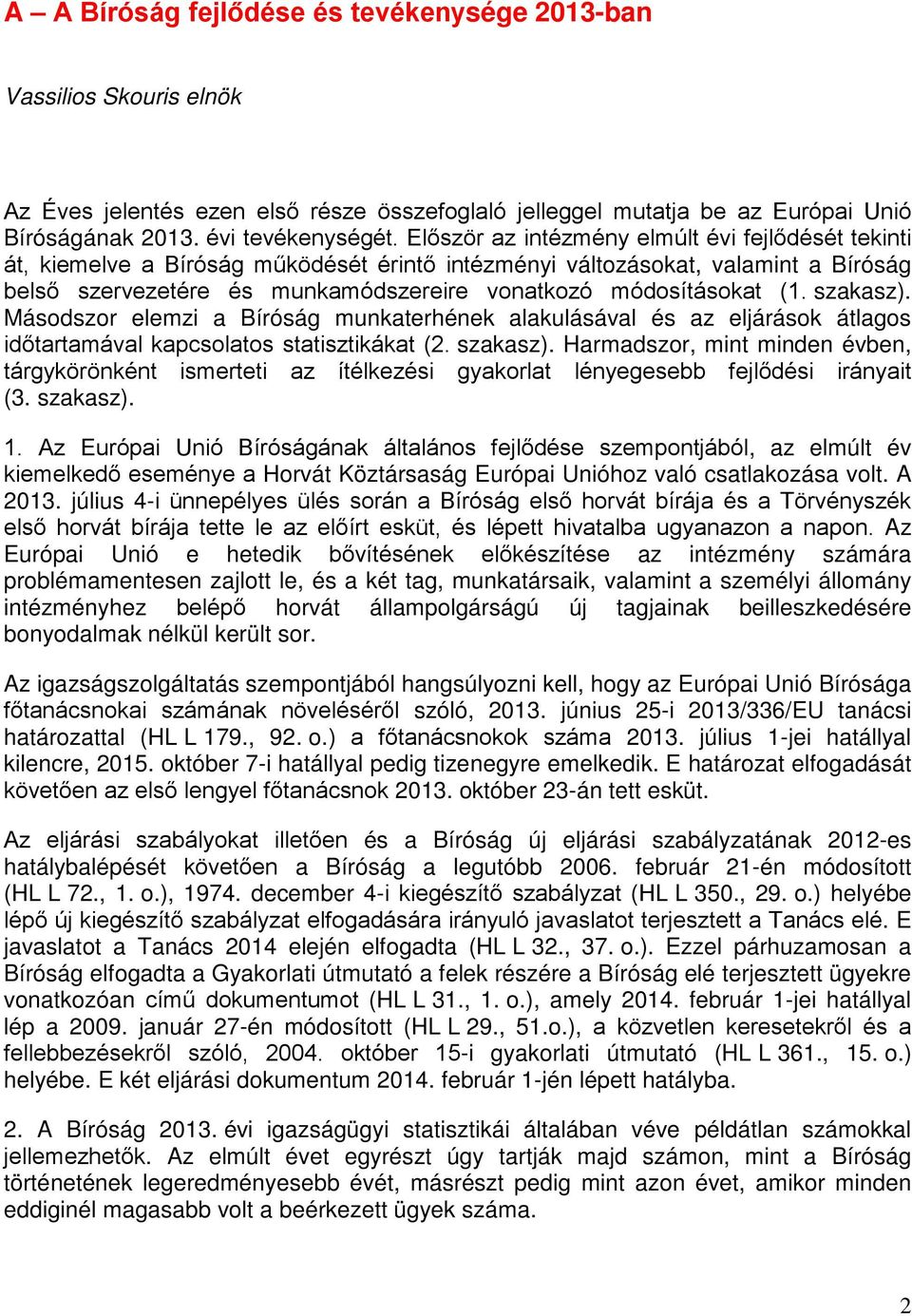 (1. szakasz). Másodszor elemzi a Bíróság munkaterhének alakulásával és az eljárások átlagos időtartamával kapcsolatos statisztikákat (2. szakasz). Harmadszor, mint minden évben, tárgykörönként ismerteti az ítélkezési gyakorlat lényegesebb fejlődési irányait (3.