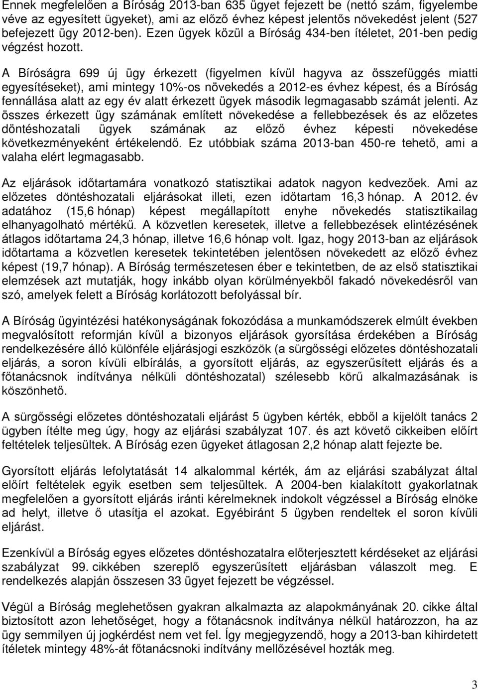 A Bíróságra 699 új ügy érkezett (figyelmen kívül hagyva az összefüggés miatti egyesítéseket), ami mintegy 10%-os növekedés a 2012-es évhez képest, és a Bíróság fennállása alatt az egy év alatt