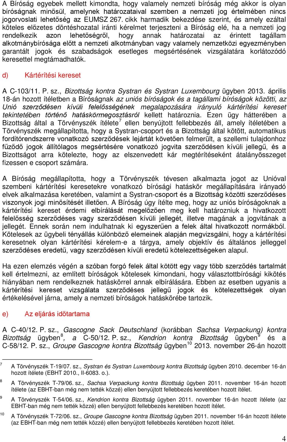 az érintett tagállam alkotmánybírósága előtt a nemzeti alkotmányban vagy valamely nemzetközi egyezményben garantált jogok és szabadságok esetleges megsértésének vizsgálatára korlátozódó keresettel