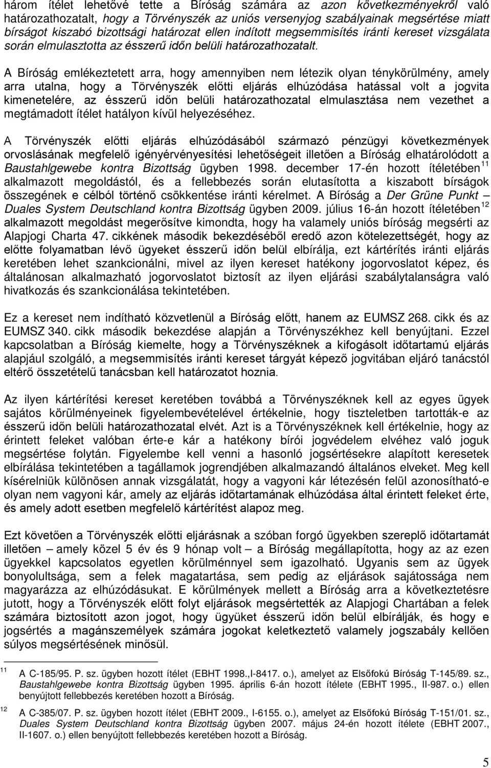 A Bíróság emlékeztetett arra, hogy amennyiben nem létezik olyan ténykörülmény, amely arra utalna, hogy a Törvényszék előtti eljárás elhúzódása hatással volt a jogvita kimenetelére, az ésszerű időn