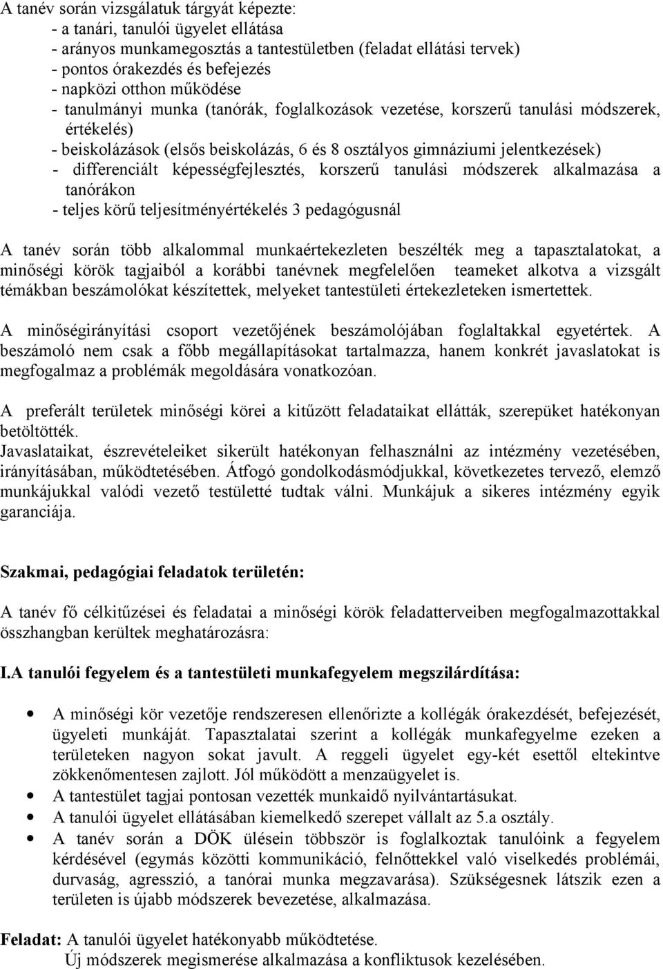 képességfejlesztés, korszerű tanulási módszerek alkalmazása a tanórákon - teljes körű teljesítményértékelés 3 pedagógusnál A tanév során több alkalommal munkaértekezleten beszélték meg a