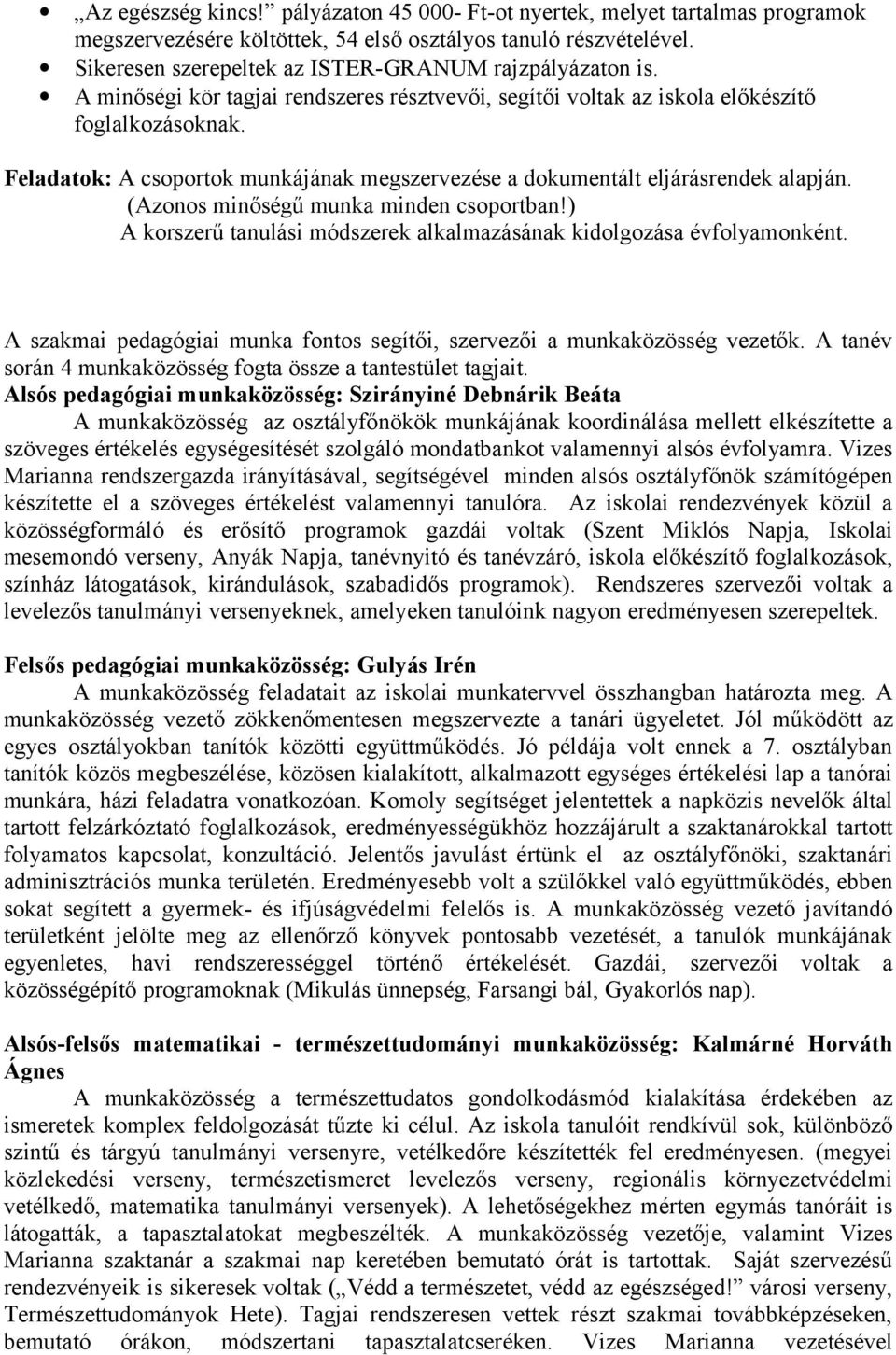 Feladatok: A csoportok munkájának megszervezése a dokumentált eljárásrendek alapján. (Azonos minőségű munka minden csoportban!) A korszerű tanulási módszerek alkalmazásának kidolgozása évfolyamonként.