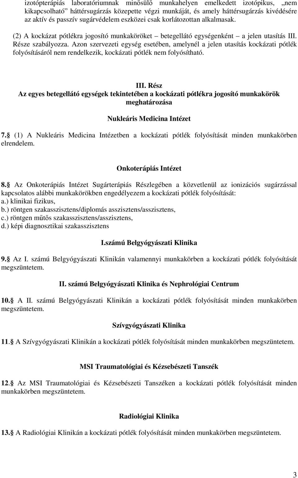 Azon szervezeti egység esetében, amelynél a jelen utasítás kockázati pótlék folyósításáról nem rendelkezik, kockázati pótlék nem folyósítható. III.