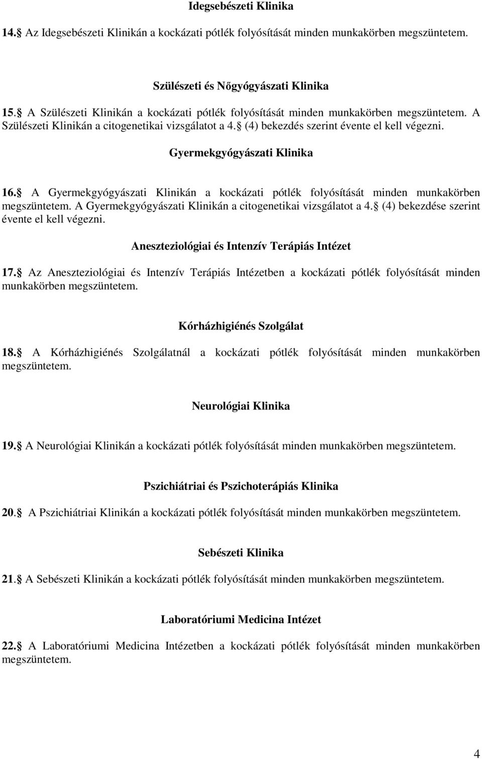 Gyermekgyógyászati Klinika 16. A Gyermekgyógyászati Klinikán a kockázati pótlék folyósítását minden munkakörben A Gyermekgyógyászati Klinikán a citogenetikai vizsgálatot a 4.