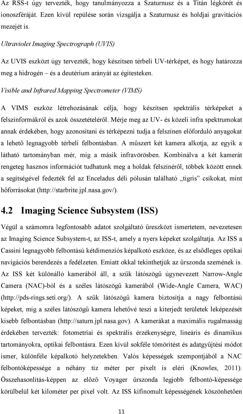 Visible and Infrared Mapping Spectrometer (VIMS) A VIMS eszköz létrehozásának célja, hogy készítsen spektrális térképeket a felszínformákról és azok összetételéről.