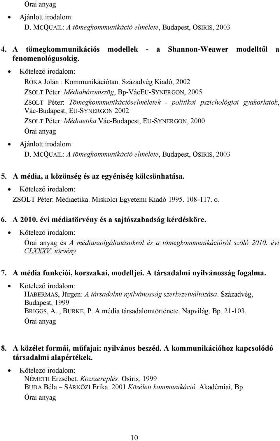 Médiaetika Vác-Budapest, EU-SYNERGON, 2000 D. MCQUAIL: A tömegkommunikáció elmélete, Budapest, OSIRIS, 2003 5. A médi a közönség és az egyéniség kölcsönhatása. ZSOLT Péter: Médiaetika.