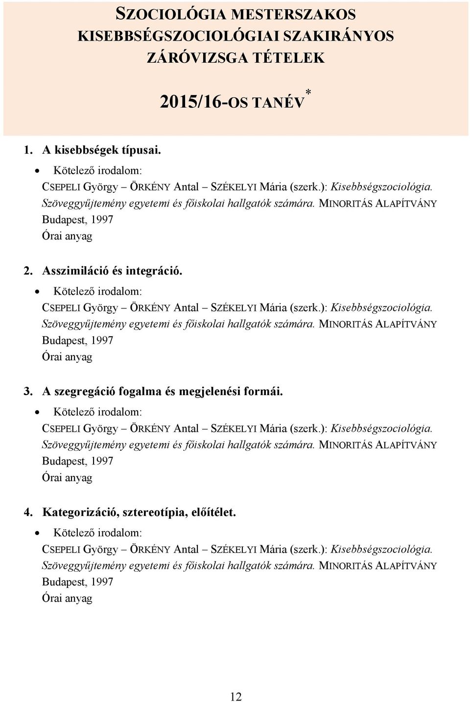 Szöveggyűjtemény egyetemi és főiskolai hallgatók számára. MINORITÁS ALAPÍTVÁNY Budapest, 1997 3. A szegregáció fogalma és megjelenési formái. CSEPELI György ÖRKÉNY Antal SZÉKELYI Mária (szerk.