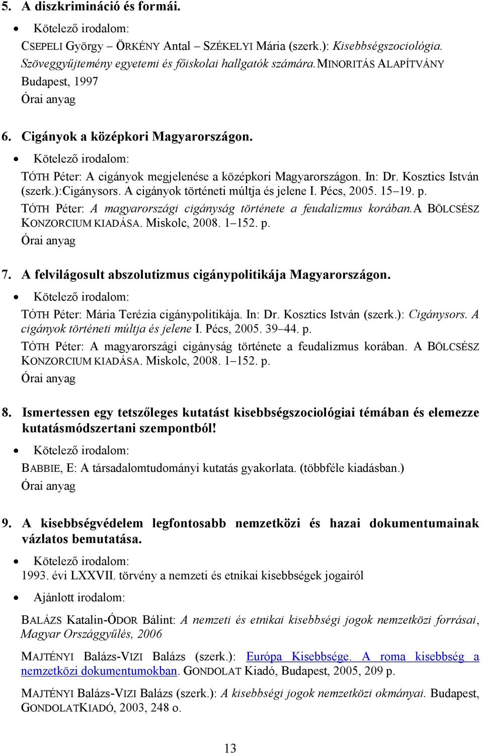 A cigányok történeti múltja és jelene I. Pécs, 2005. 15 19. p. TÓTH Péter: A magyarországi cigányság története a feudalizmus korában.a BÖLCSÉSZ KONZORCIUM KIADÁSA. Miskolc, 2008. 1 152. p. 7.