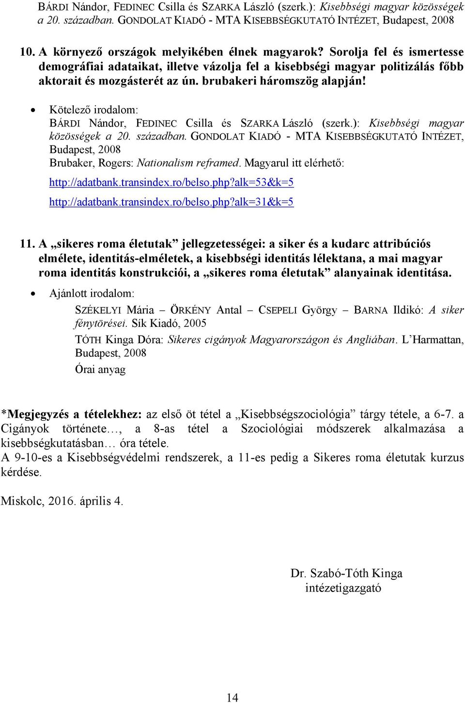 brubakeri háromszög alapján! BÁRDI Nándor, FEDINEC Csilla és SZARKA László (szerk.): Kisebbségi magyar közösségek a 20. században.