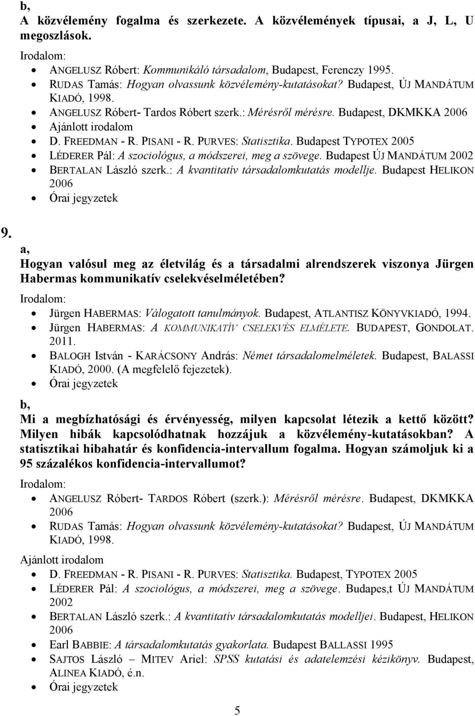 FREEDMAN - R. PISANI - R. PURVES: Statisztika. Budapest TYPOTEX 2005 LÉDERER Pál: A szociológus, a módszerei, meg a szövege. Budapest ÚJ MANDÁTUM 2002 BERTALAN László szerk.