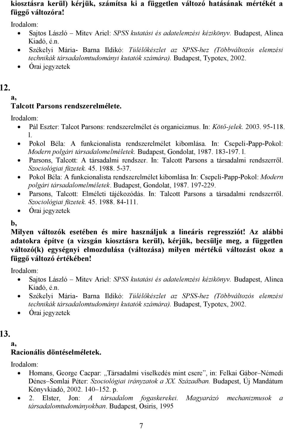 Pokol Béla: A funkcionalista rendszerelmélet kibomlása. In: Csepeli-Papp-Pokol: Modern polgári társadalomelméletek. Budapest, Gondolat, 1987. 183-197. l. Parsons, Talcott: A társadalmi rendszer.