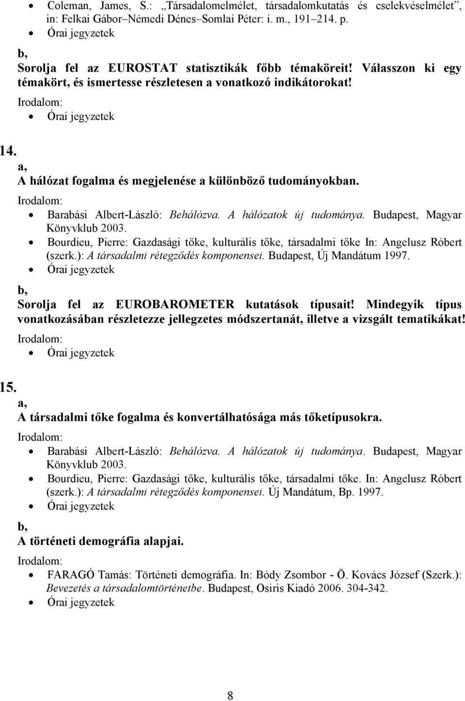 A hálózat fogalma és megjelenése a különböző tudományokban. Barabási Albert-László: Behálózva. A hálózatok új tudománya. Budapest, Magyar Könyvklub 2003.