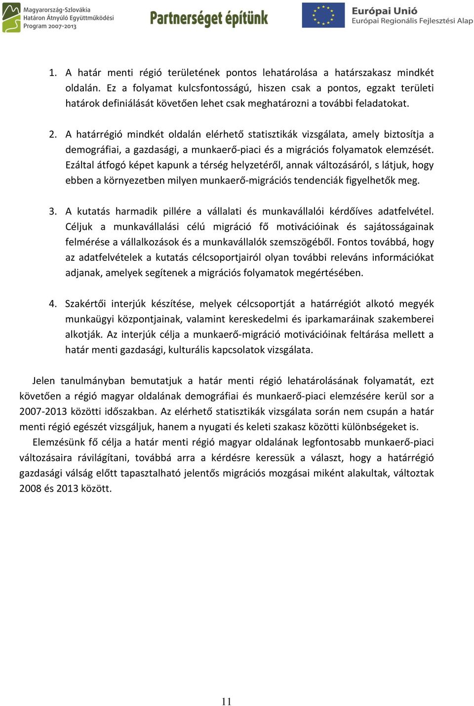 A határrégió mindkét oldalán elérhető statisztikák vizsgálata, amely biztosítja a demográfiai, a gazdasági, a munkaerő-piaci és a migrációs folyamatok elemzését.