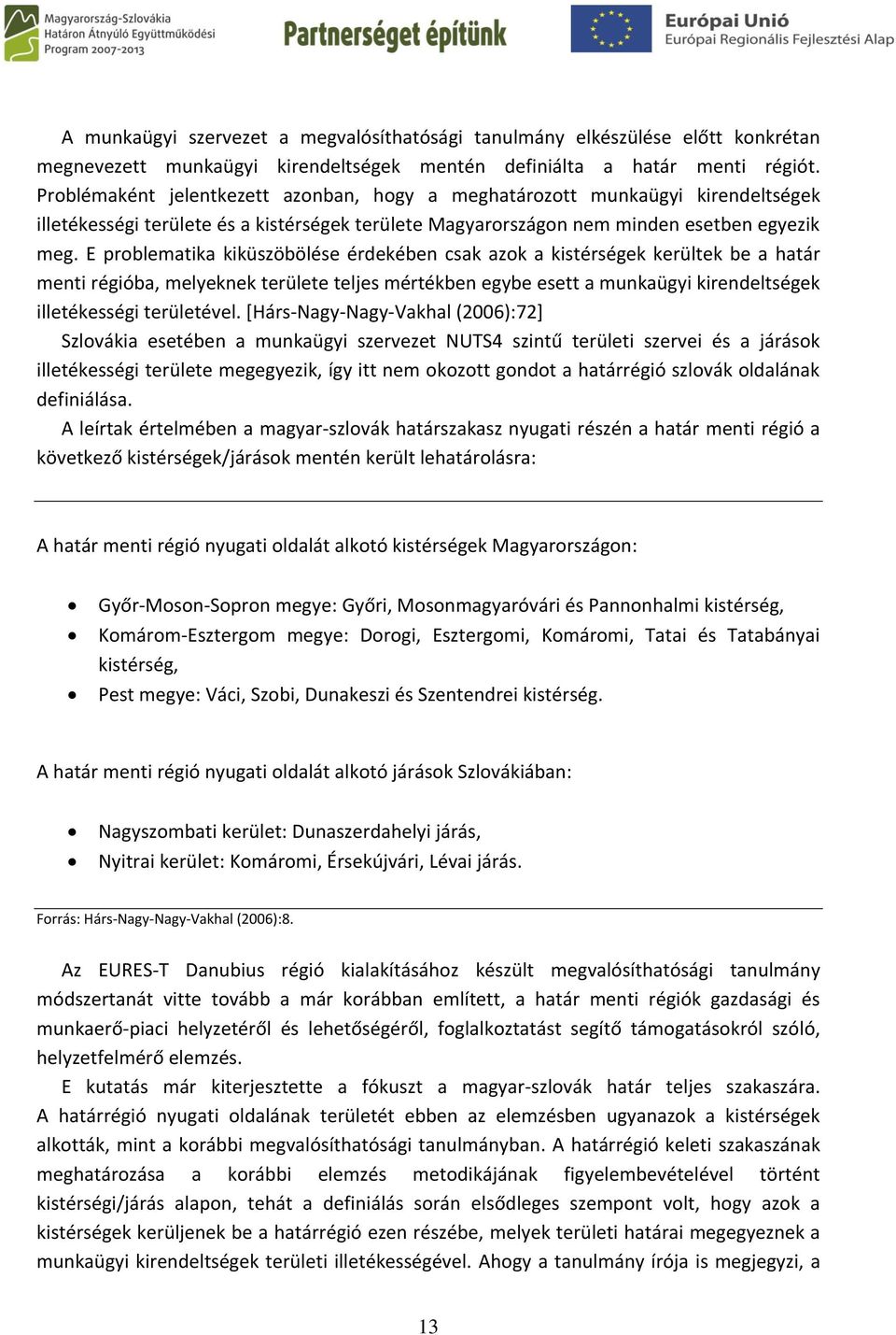 E problematika kiküszöbölése érdekében csak azok a kistérségek kerültek be a határ menti régióba, melyeknek területe teljes mértékben egybe esett a munkaügyi kirendeltségek illetékességi területével.