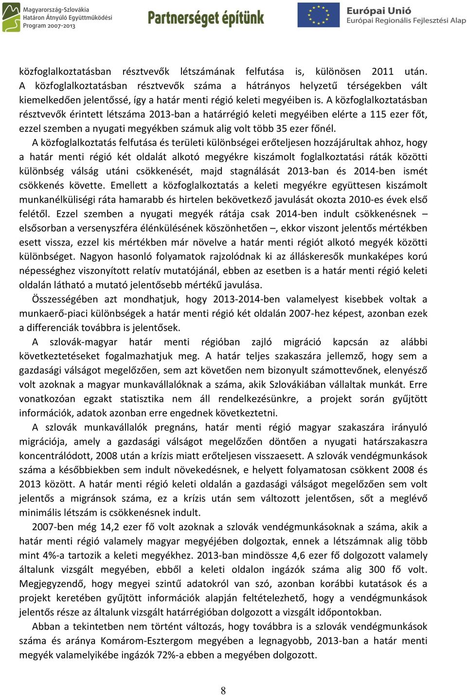 A közfoglalkoztatásban résztvevők érintett létszáma 2013-ban a határrégió keleti megyéiben elérte a 115 ezer főt, ezzel szemben a nyugati megyékben számuk alig volt több 35 ezer főnél.