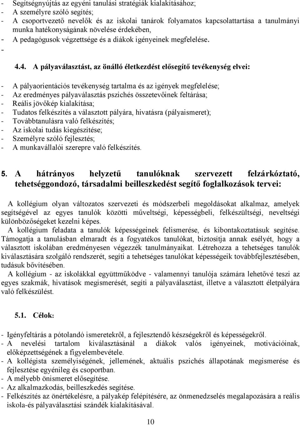 4. A pályaválasztást, az önálló életkezdést elősegítő tevékenység elvei: - A pályaorientációs tevékenység tartalma és az igények megfelelése; - Az eredményes pályaválasztás pszichés összetevőinek