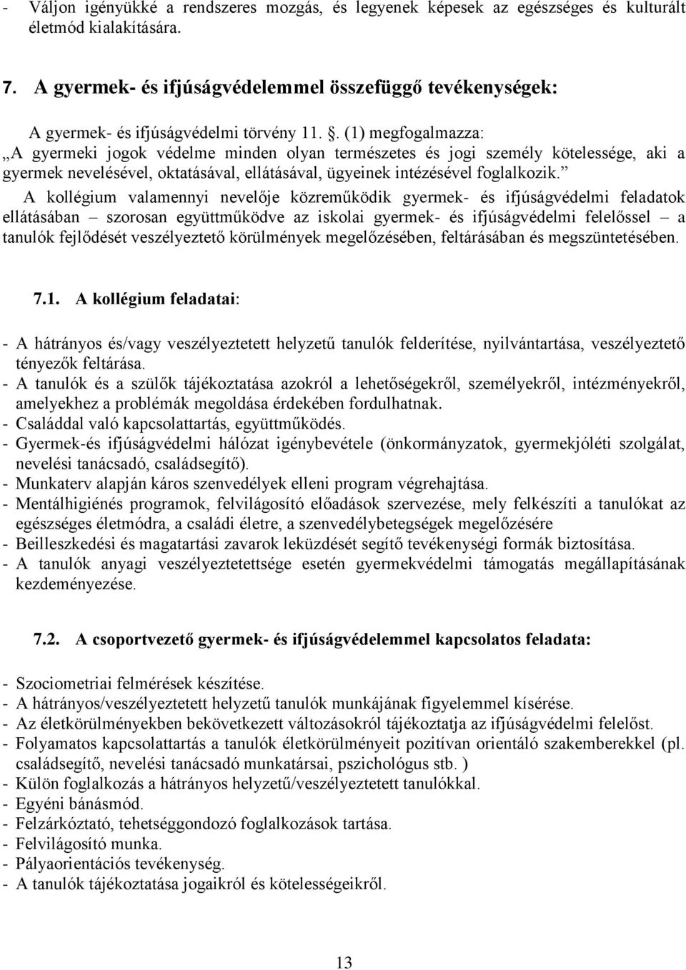 . (1) megfogalmazza: A gyermeki jogok védelme minden olyan természetes és jogi személy kötelessége, aki a gyermek nevelésével, oktatásával, ellátásával, ügyeinek intézésével foglalkozik.