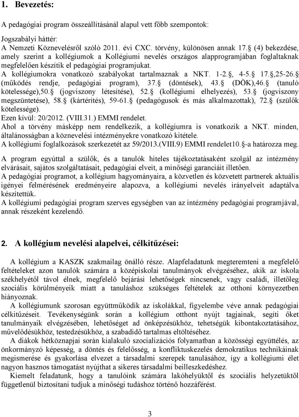 A kollégiumokra vonatkozó szabályokat tartalmaznak a NKT. 1-2., 4-5. 17.,25-26. (működés rendje, pedagógiai program), 37. (döntések), 43. (DÖK),46. (tanuló kötelessége),50.