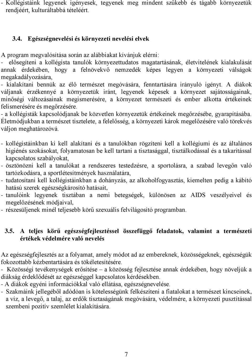 kialakulását annak érdekében, hogy a felnövekvő nemzedék képes legyen a környezeti válságok megakadályozására, - kialakítani bennük az élő természet megóvására, fenntartására irányuló igényt.