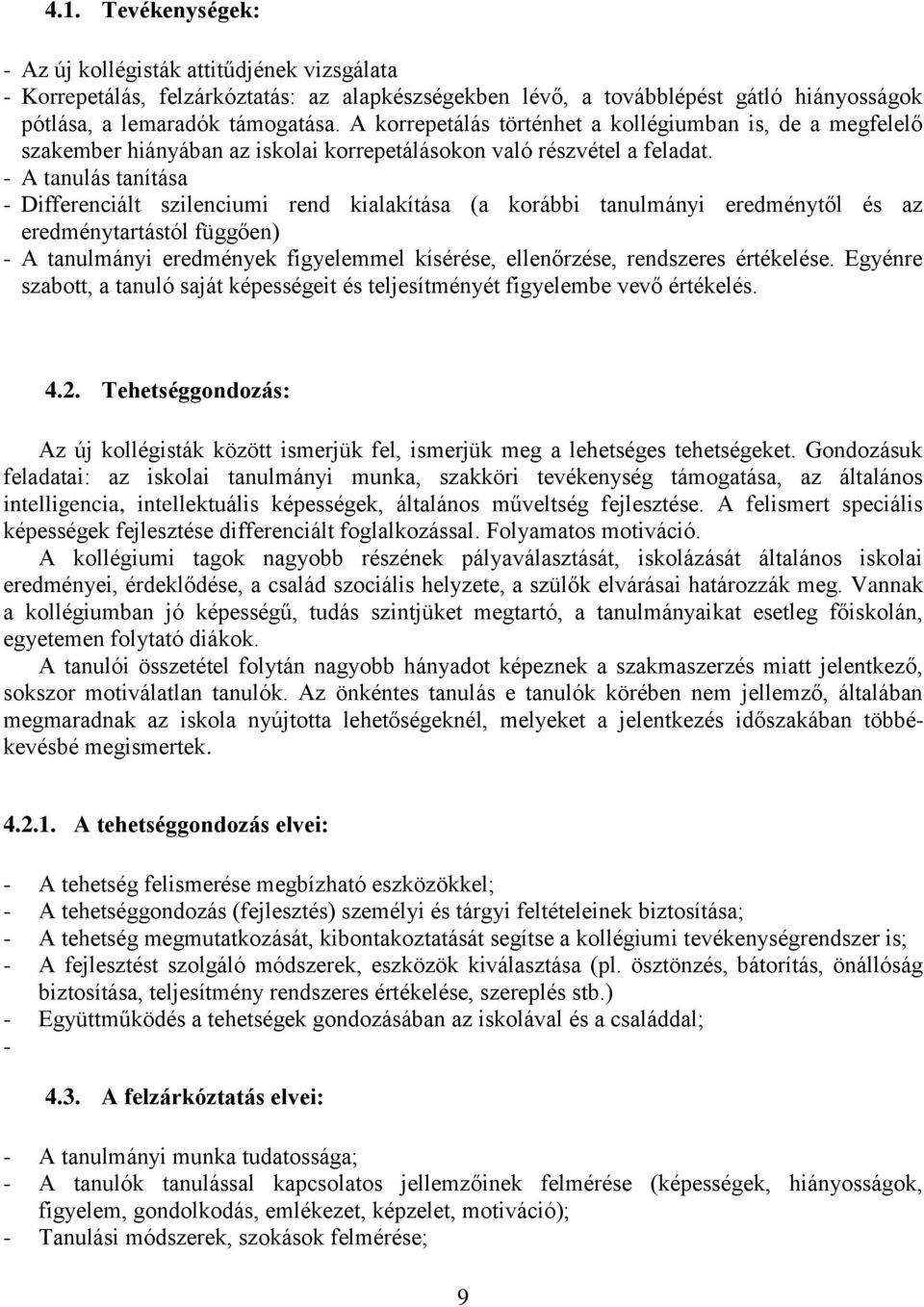 - A tanulás tanítása - Differenciált szilenciumi rend kialakítása (a korábbi tanulmányi eredménytől és az eredménytartástól függően) - A tanulmányi eredmények figyelemmel kísérése, ellenőrzése,