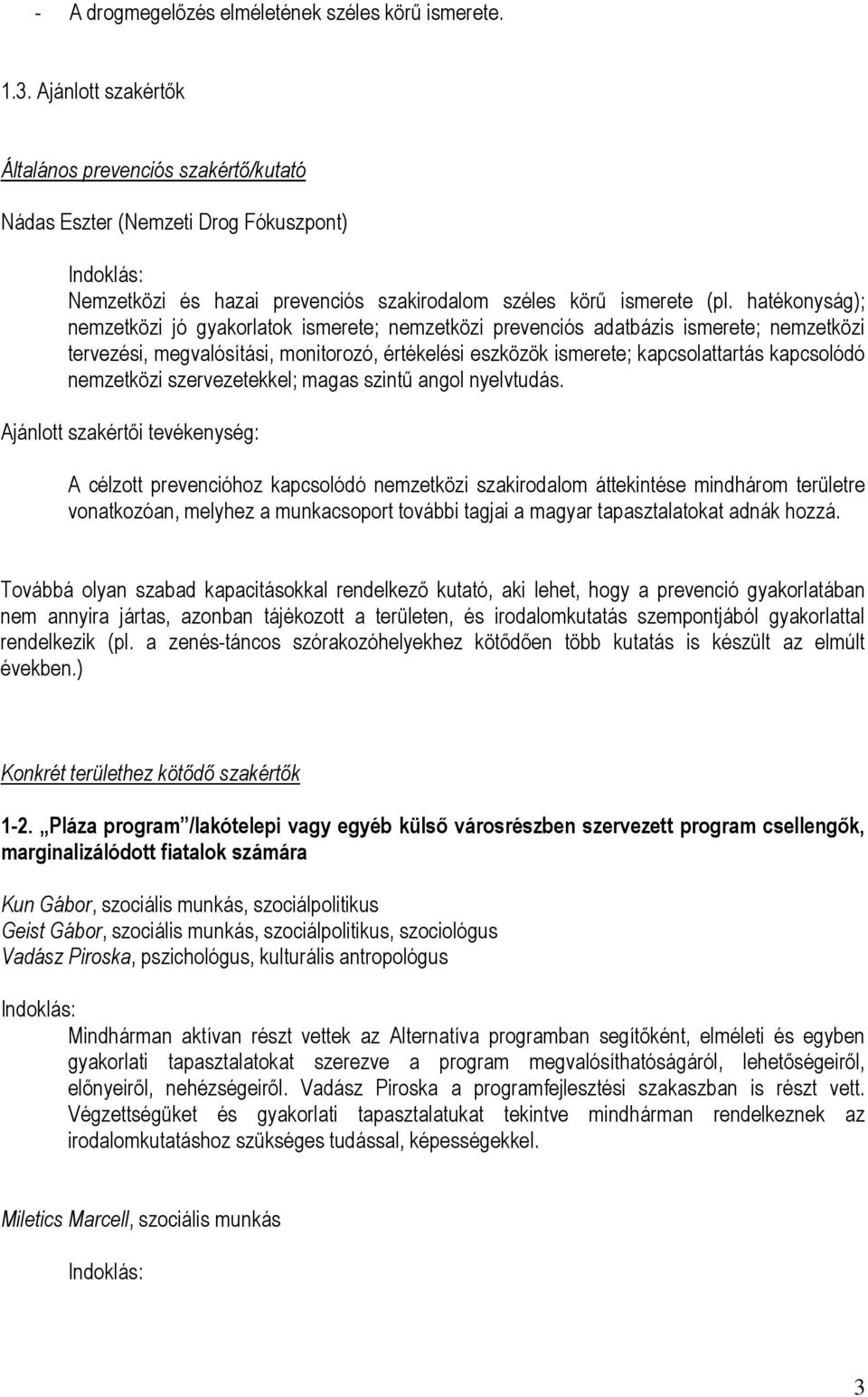 hatékonyság); nemzetközi jó gyakorlatok ismerete; nemzetközi prevenciós adatbázis ismerete; nemzetközi tervezési, megvalósítási, monitorozó, értékelési eszközök ismerete; kapcsolattartás kapcsolódó