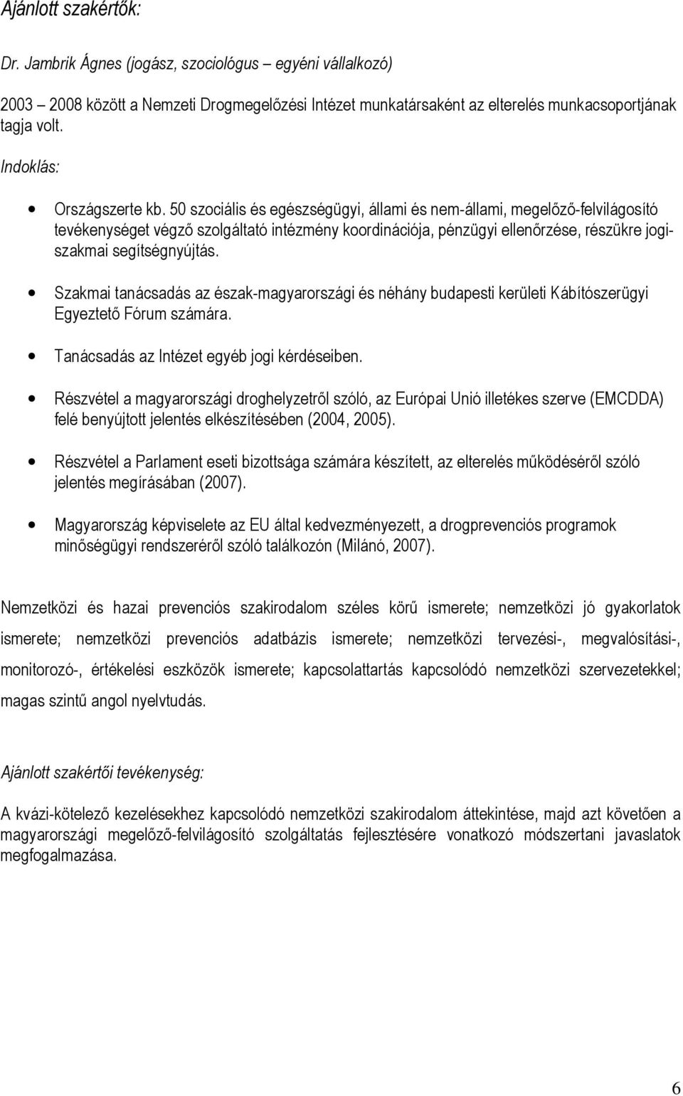 50 szociális és egészségügyi, állami és nem-állami, megelőző-felvilágosító tevékenységet végző szolgáltató intézmény koordinációja, pénzügyi ellenőrzése, részükre jogiszakmai segítségnyújtás.