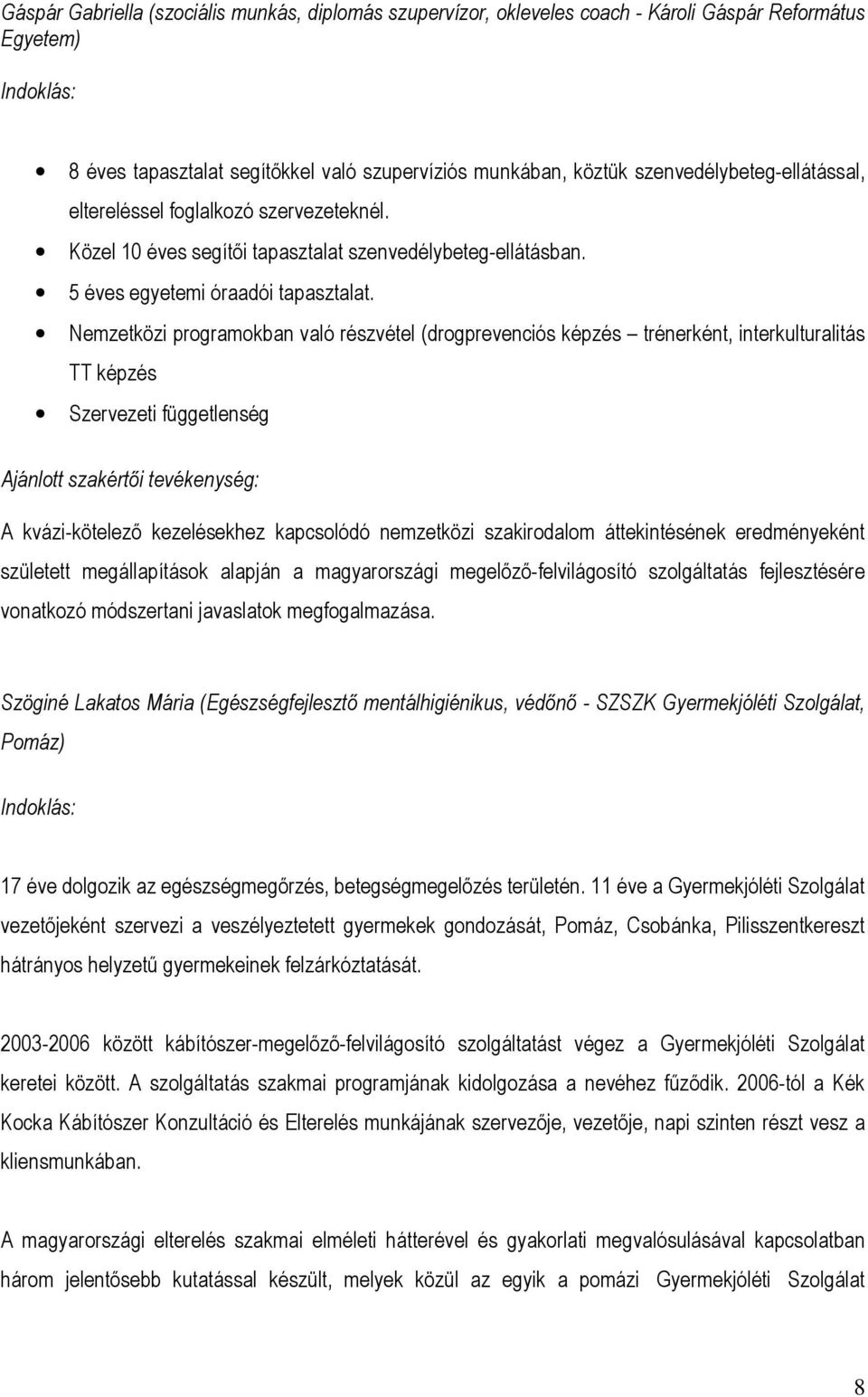 Nemzetközi programokban való részvétel (drogprevenciós képzés trénerként, interkulturalitás TT képzés Szervezeti függetlenség Ajánlott szakértői tevékenység: A kvázi-kötelező kezelésekhez kapcsolódó