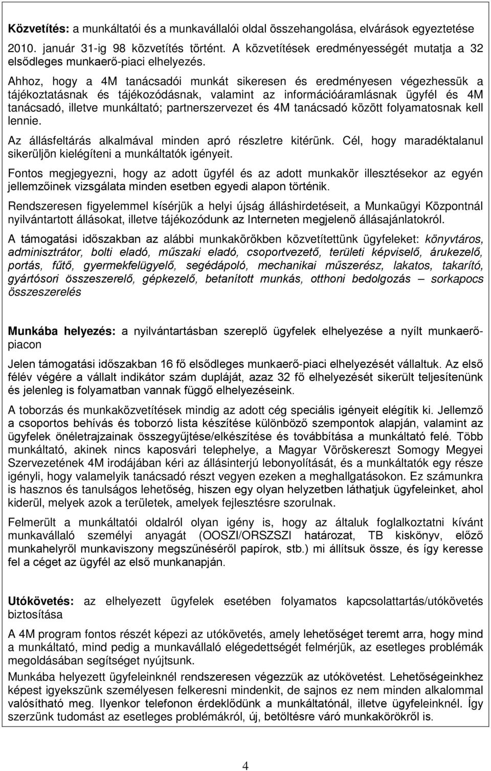 Ahhoz, hogy a 4M tanácsadói munkát sikeresen és eredményesen végezhessük a tájékoztatásnak és tájékozódásnak, valamint az információáramlásnak ügyfél és 4M tanácsadó, illetve munkáltató;