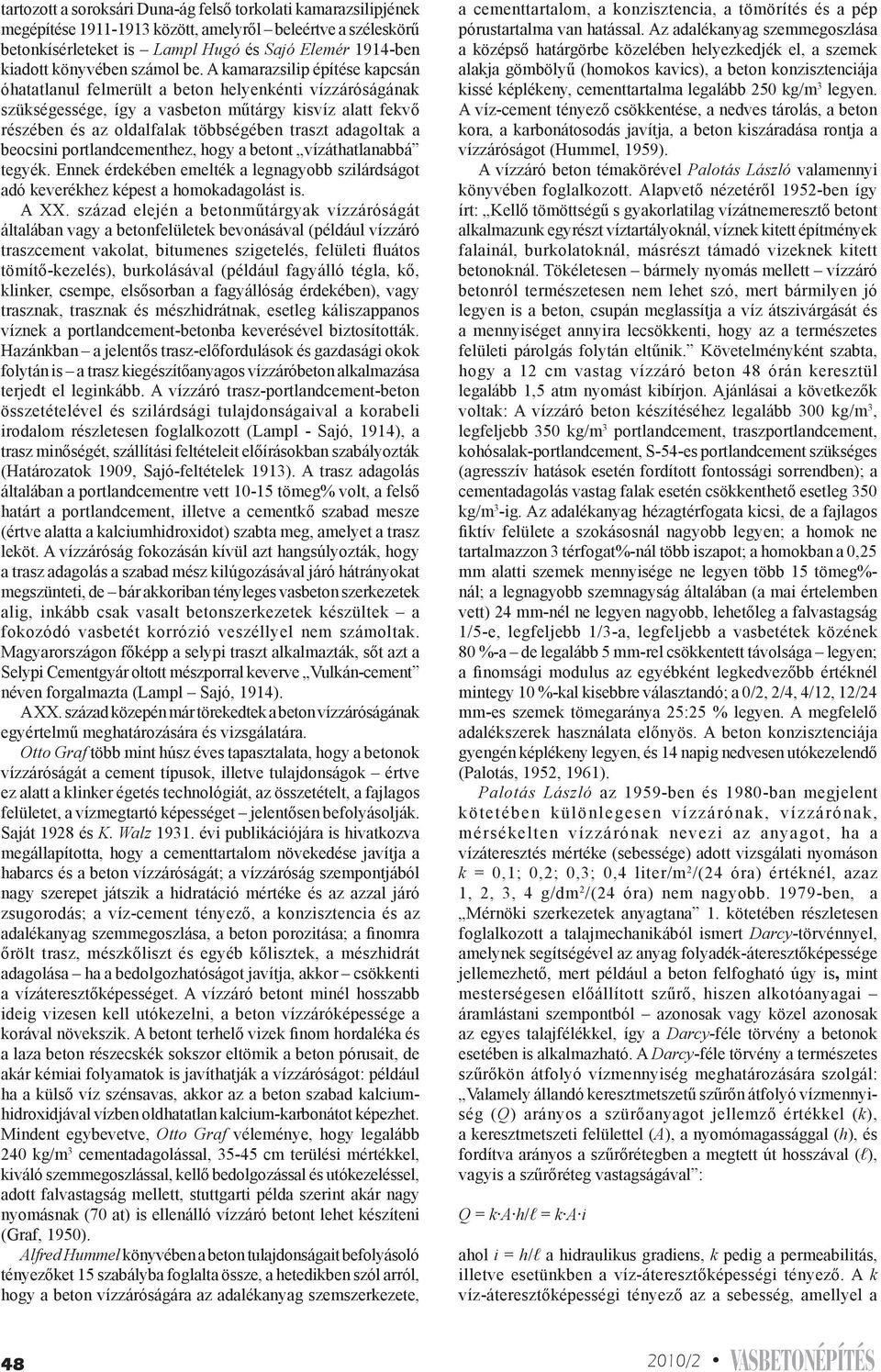 A kamarazsilip építése kapcsán óhatatlanul felmerült a beton helyenkénti vízzáróságának szükségessége, így a vasbeton műtárgy kisvíz alatt fekvő részében és az oldalfalak többségében traszt adagoltak