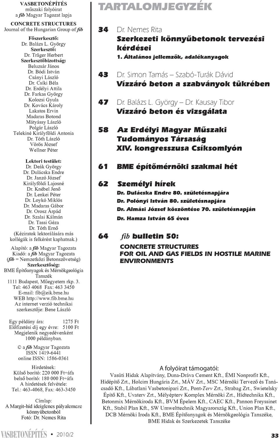 Ko vács Kár oly La ka tos Er vin Madaras Botond Mátyássy Lász ló Pol gár Lász ló Telekiné Ki rály föl di An tonia Dr. Tóth Lász ló Vö rös Jó zsef Wellner Pé ter Lek to ri tes tü let: Dr.