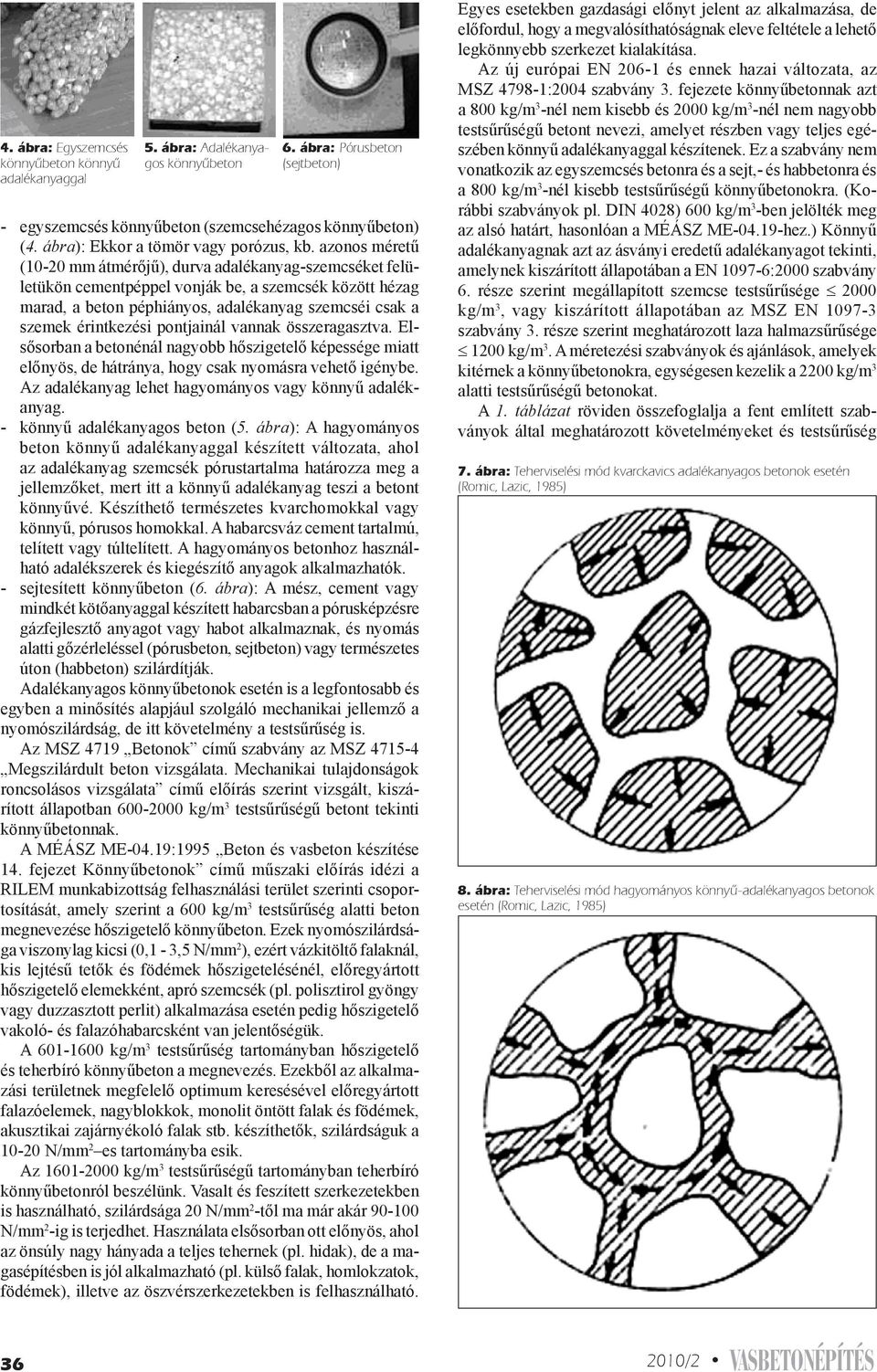 azonos méretű (10 20 mm átmérőjű), durva adalékanyag-szemcséket felületükön cementpéppel vonják be, a szemcsék között hézag marad, a beton péphiányos, adalékanyag szemcséi csak a szemek érintkezési