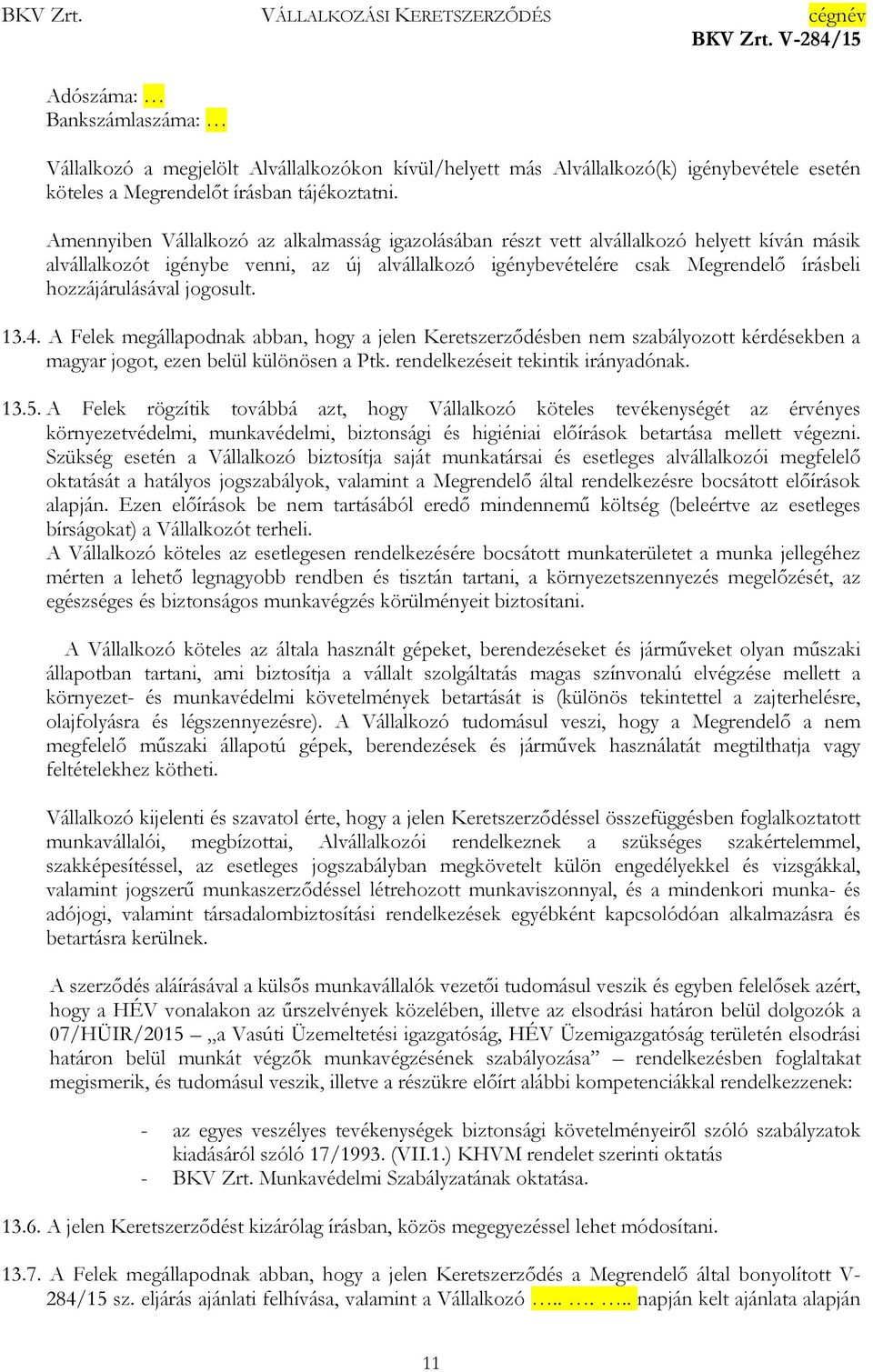 jogosult. 13.4. A Felek megállapodnak abban, hogy a jelen Keretszerződésben nem szabályozott kérdésekben a magyar jogot, ezen belül különösen a Ptk. rendelkezéseit tekintik irányadónak. 13.5.