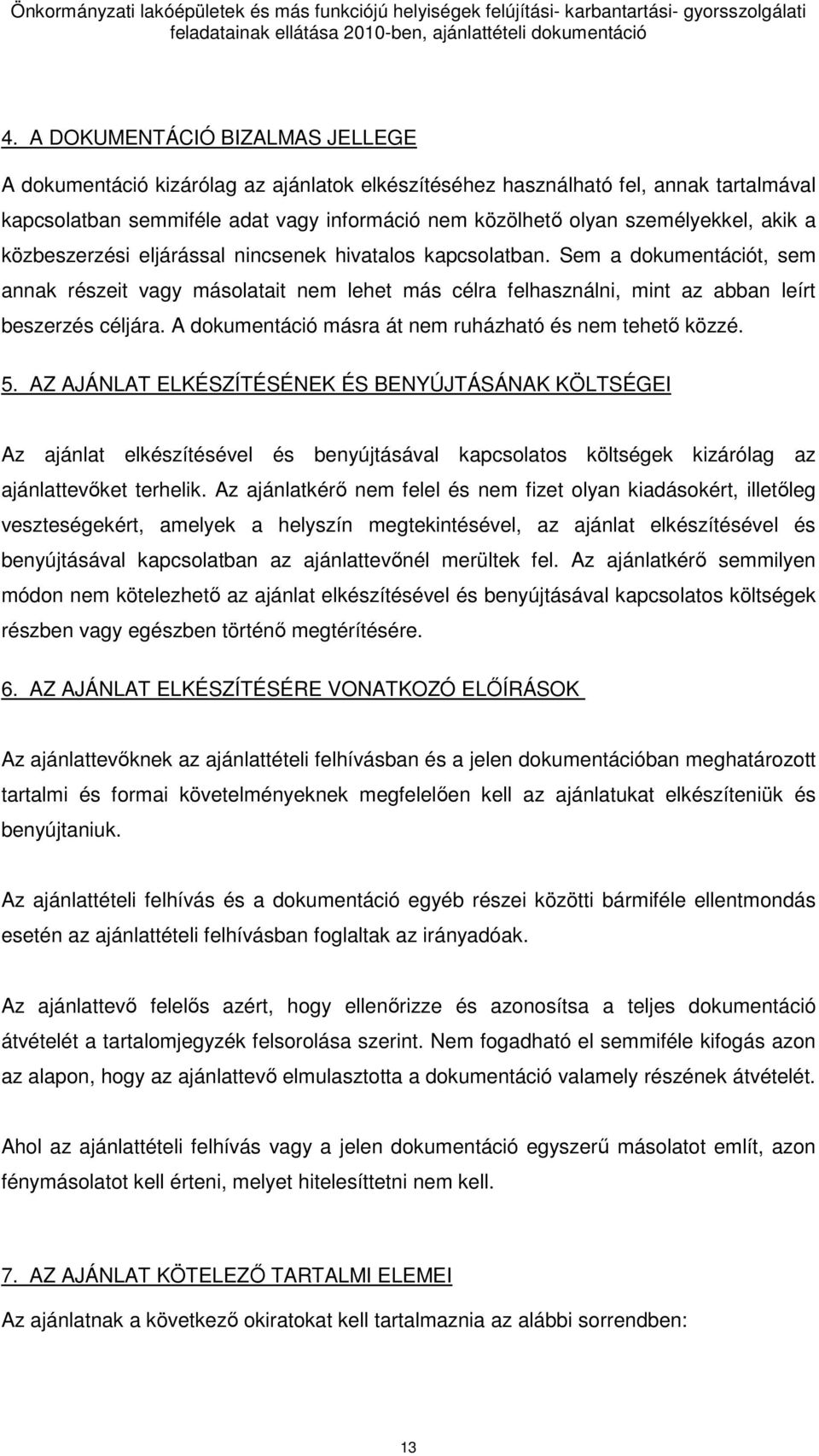 Sem a dokumentációt, sem annak részeit vagy másolatait nem lehet más célra felhasználni, mint az abban leírt beszerzés céljára. A dokumentáció másra át nem ruházható és nem tehetı közzé. 5.