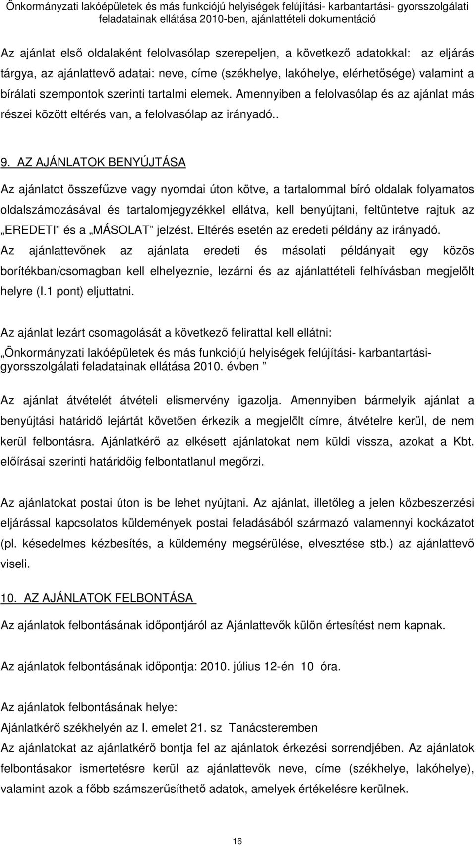 AZ AJÁNLATOK BENYÚJTÁSA Az ajánlatot összefőzve vagy nyomdai úton kötve, a tartalommal bíró oldalak folyamatos oldalszámozásával és tartalomjegyzékkel ellátva, kell benyújtani, feltüntetve rajtuk az