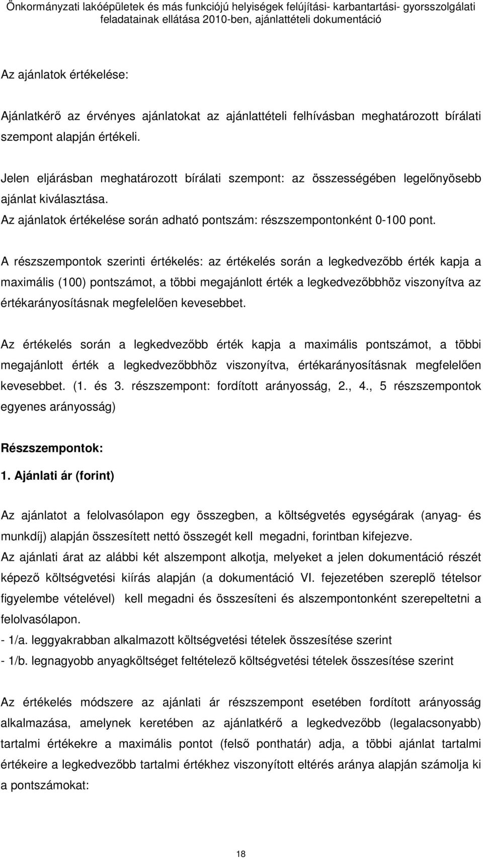 A részszempontok szerinti értékelés: az értékelés során a legkedvezıbb érték kapja a maximális (100) pontszámot, a többi megajánlott érték a legkedvezıbbhöz viszonyítva az értékarányosításnak