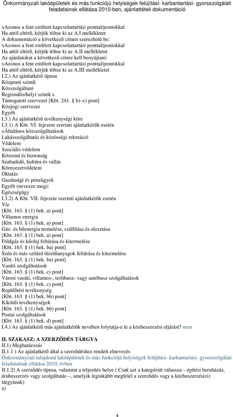 ) Az ajánlatkérı típusa Központi szintő Közszolgáltató Regionális/helyi szintő x Támogatott szervezet [Kbt. 241. b) c) pont] Közjogi szervezet Egyéb I.3.) Az ajánlatkérı tevékenységi köre I.3.1) A Kbt.