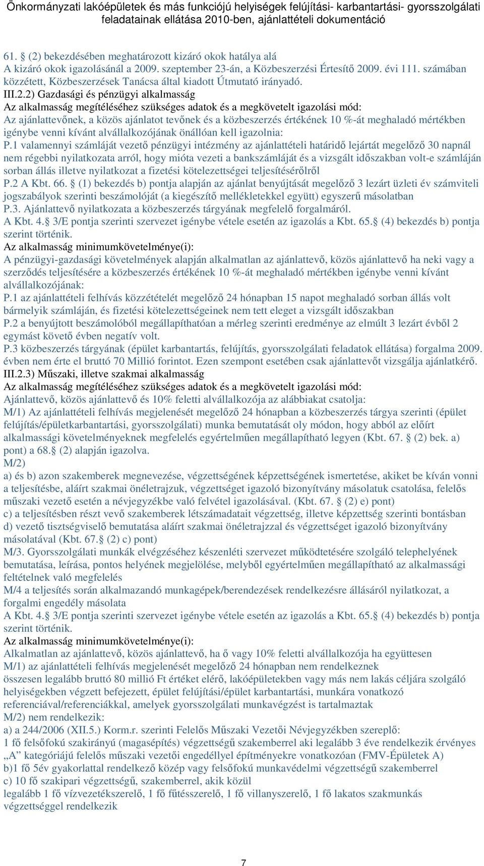 2) Gazdasági és pénzügyi alkalmasság Az alkalmasság megítéléséhez szükséges adatok és a megkövetelt igazolási mód: Az ajánlattevınek, a közös ajánlatot tevınek és a közbeszerzés értékének 10 %-át