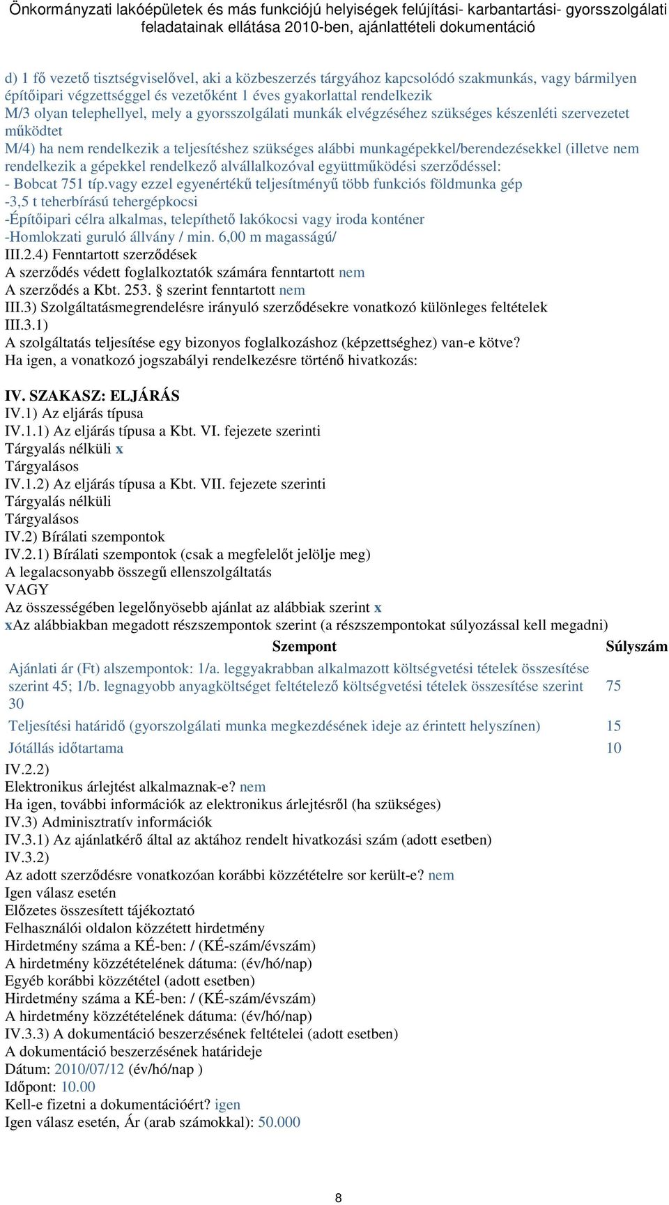 gépekkel rendelkezı alvállalkozóval együttmőködési szerzıdéssel: - Bobcat 751 típ.